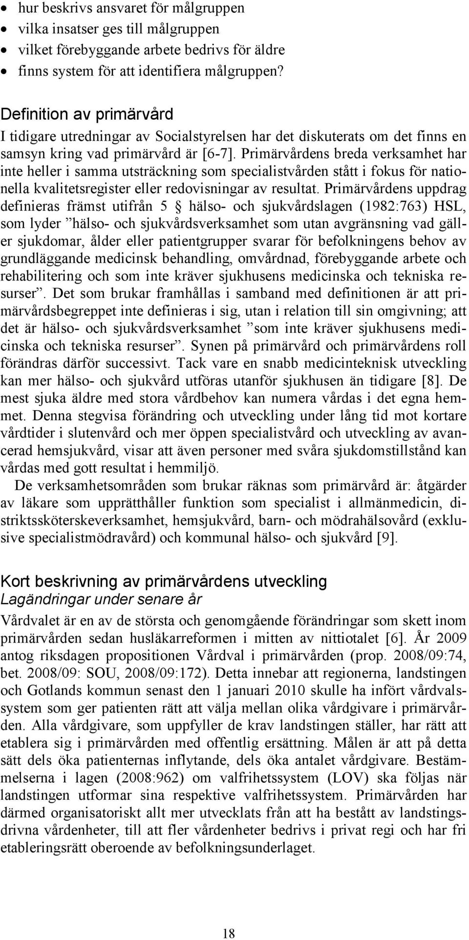 Primärvårdens breda verksamhet har inte heller i samma utsträckning som specialistvården stått i fokus för nationella kvalitetsregister eller redovisningar av resultat.