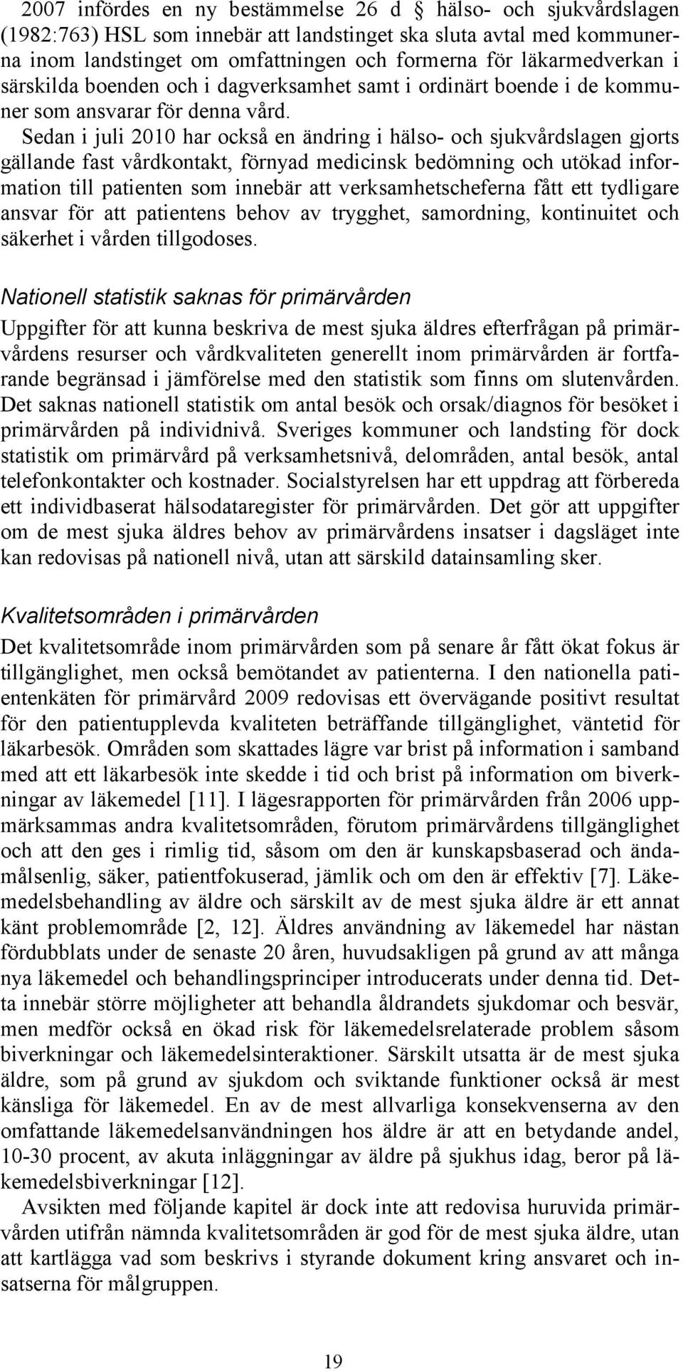 Sedan i juli 2010 har också en ändring i hälso- och sjukvårdslagen gjorts gällande fast vårdkontakt, förnyad medicinsk bedömning och utökad information till patienten som innebär att