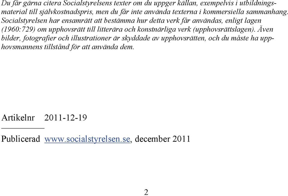 Socialstyrelsen har ensamrätt att bestämma hur detta verk får användas, enligt lagen (1960:729) om upphovsrätt till litterära och