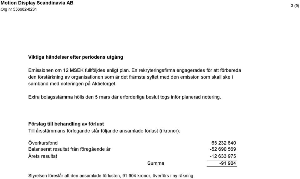 på Aktietorget. Extra bolagsstämma hölls den 5 mars där erforderliga beslut togs inför planerad notering.