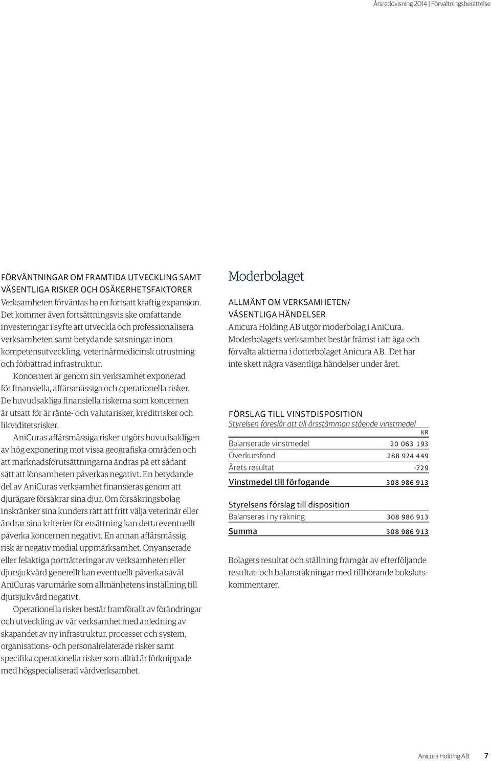 och förbättrad infrastruktur. Koncernen är genom sin verksamhet exponerad för finansiella, affärsmässiga och operationella risker.