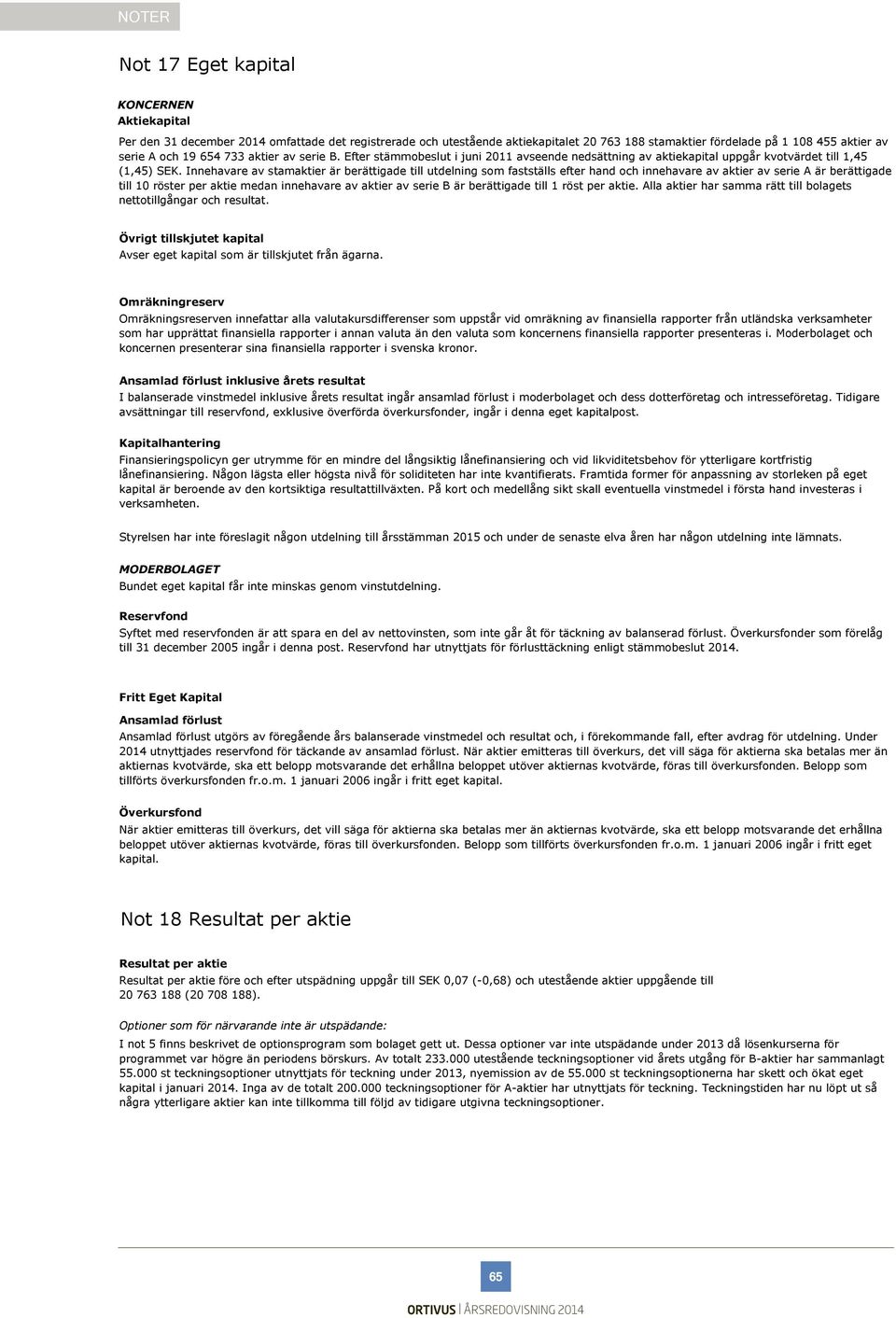 654 733 aktier av serie B. Efter stämmobeslut i juni 2011 avseende nedsättning av aktiekapital uppgår kvotvärdet till 1,45 (1,45) SEK.