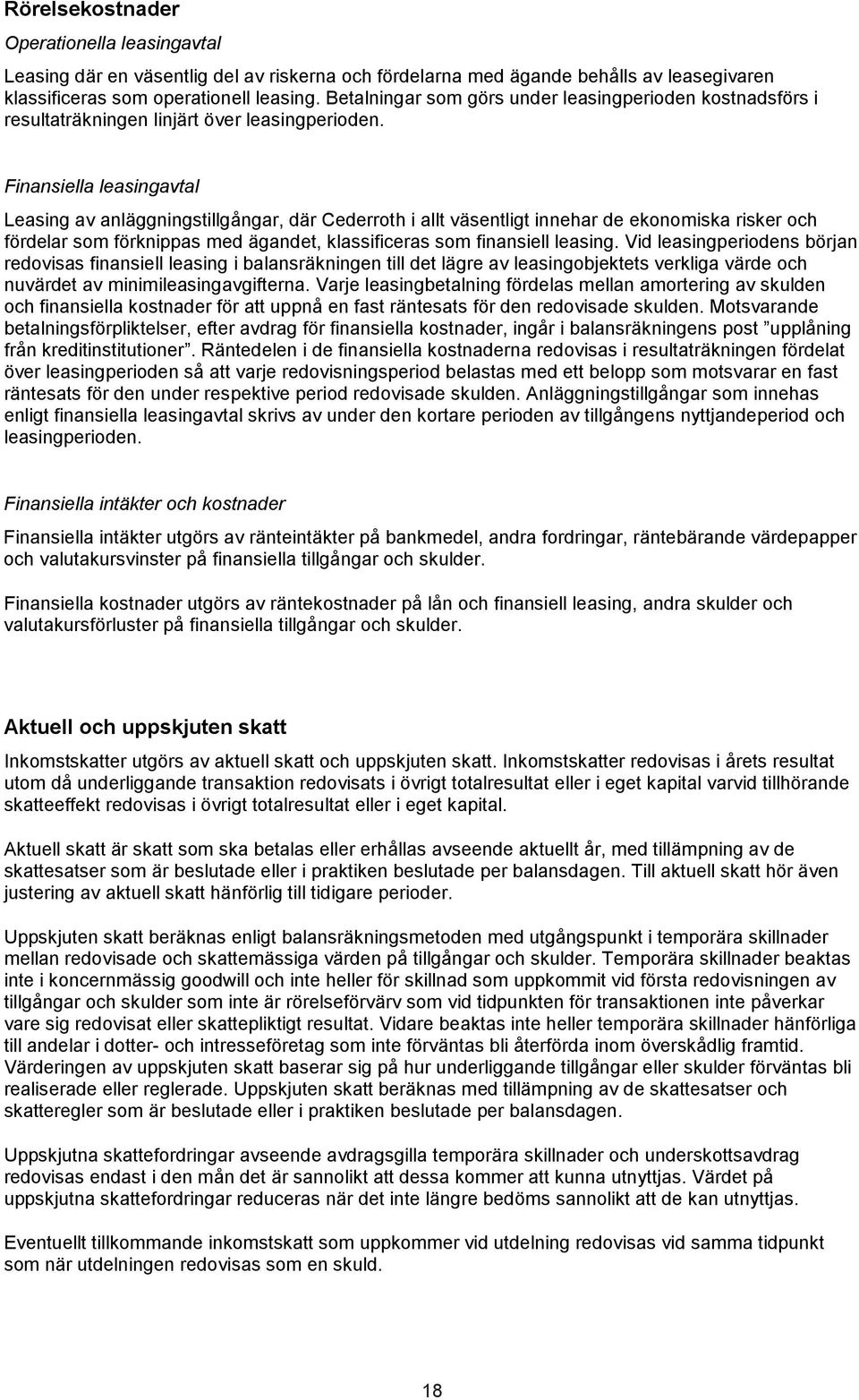 Finansiella leasingavtal Leasing av anläggningstillgångar, där Cederroth i allt väsentligt innehar de ekonomiska risker och fördelar som förknippas med ägandet, klassificeras som finansiell leasing.