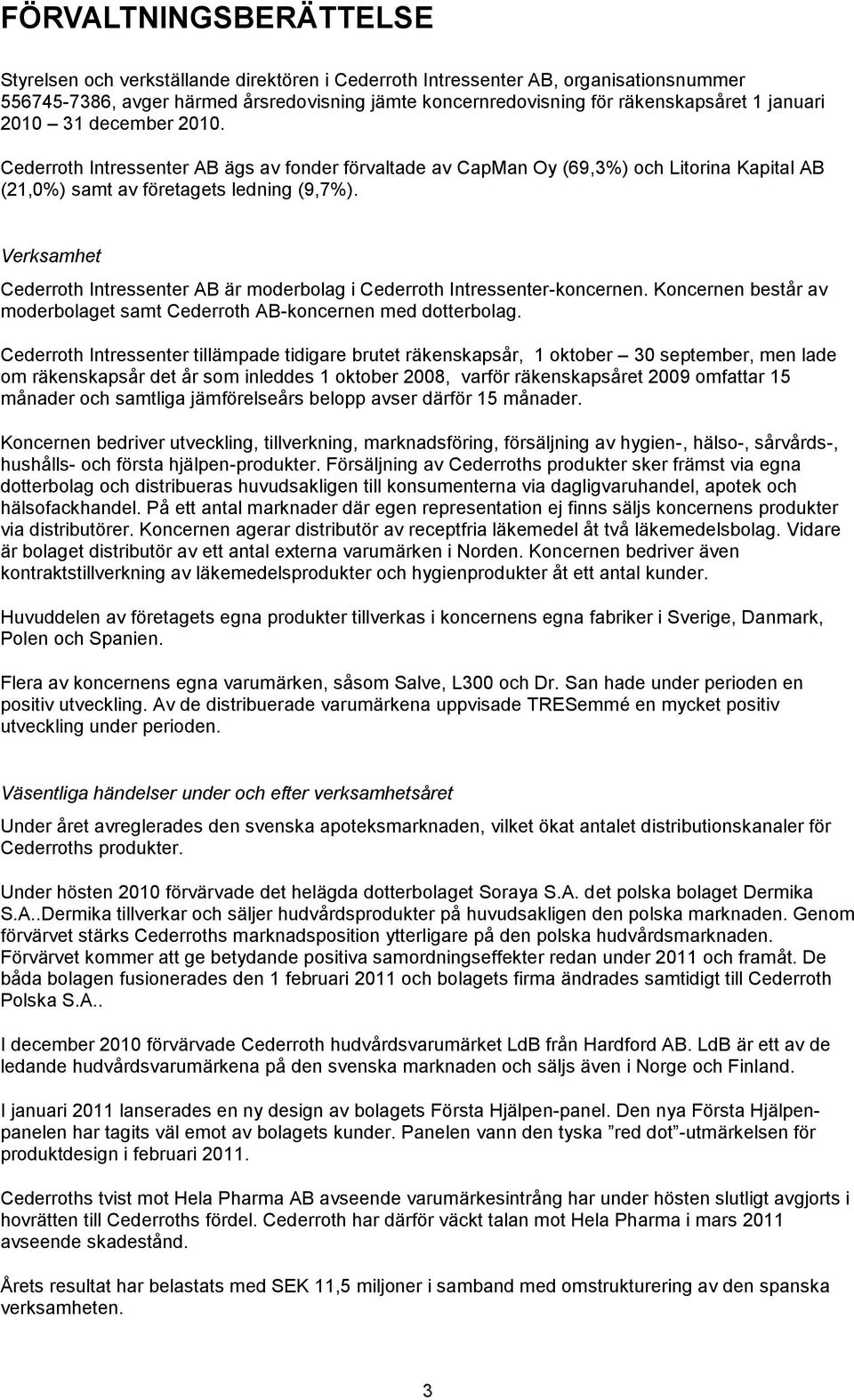 Verksamhet Cederroth Intressenter AB är moderbolag i Cederroth Intressenter-koncernen. består av moderbolaget samt Cederroth AB-koncernen med dotterbolag.