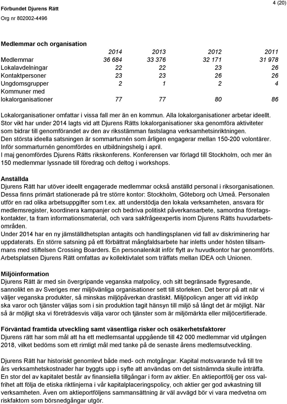 Stor vikt har under 2014 lagts vid att Djurens Rätts lokalorganisationer ska genomföra aktiviteter som bidrar till genomförandet av den av riksstämman fastslagna verksamhetsinriktningen.