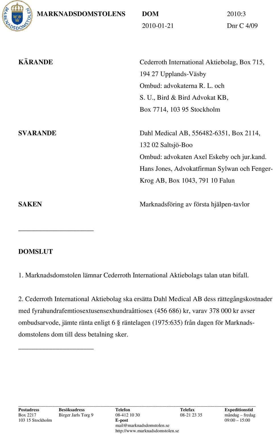 , Bird & Bird Advokat KB, Box 7714, 103 95 Stockholm SVARANDE Dahl Medical AB, 556482-6351, Box 2114, 132 02 Saltsjö-Boo Ombud: advokaten Axel Eskeby och jur.kand.