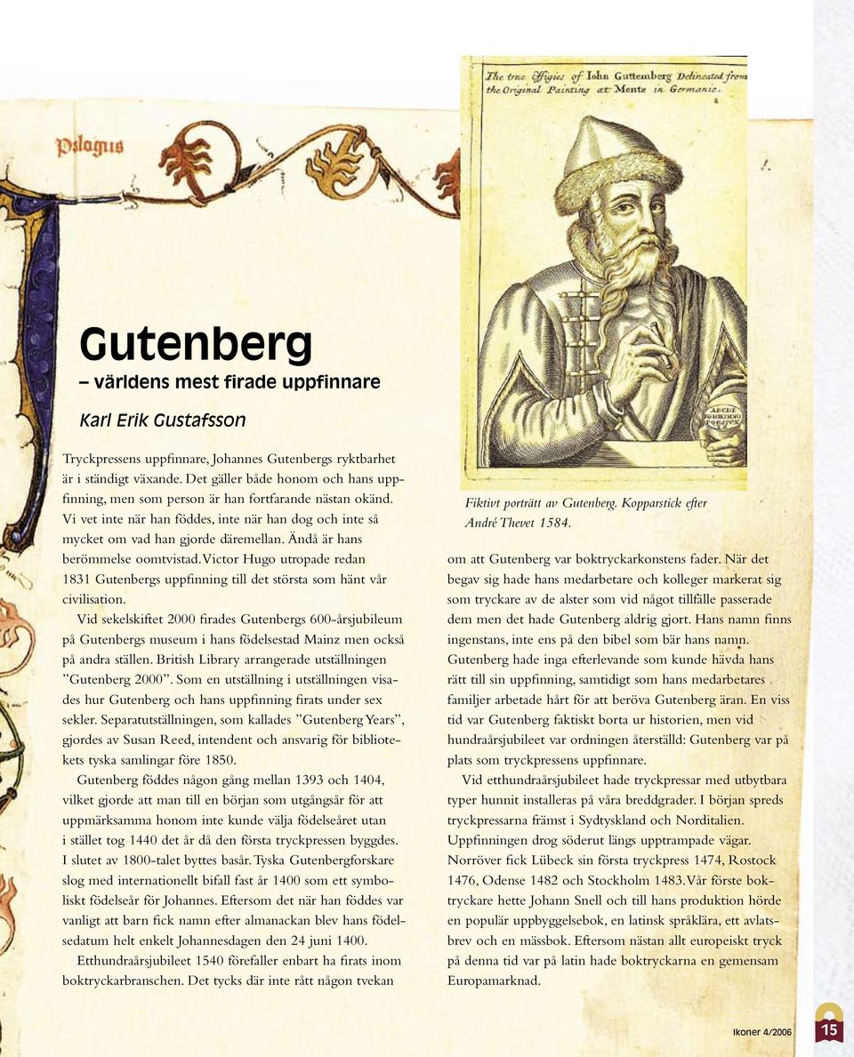 Ändå är hans berömmelse oomtvistad. Victor Hugo utropade redan 1831 Gutenbergs uppfinning till det största som hänt vår civilisation.