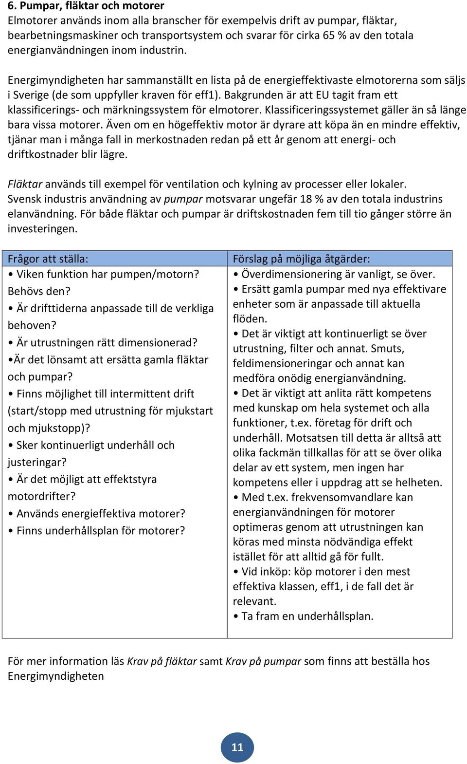 Bakgrunden är att EU tagit fram ett klassificerings och märkningssystem för elmotorer. Klassificeringssystemet gäller än så länge bara vissa motorer.