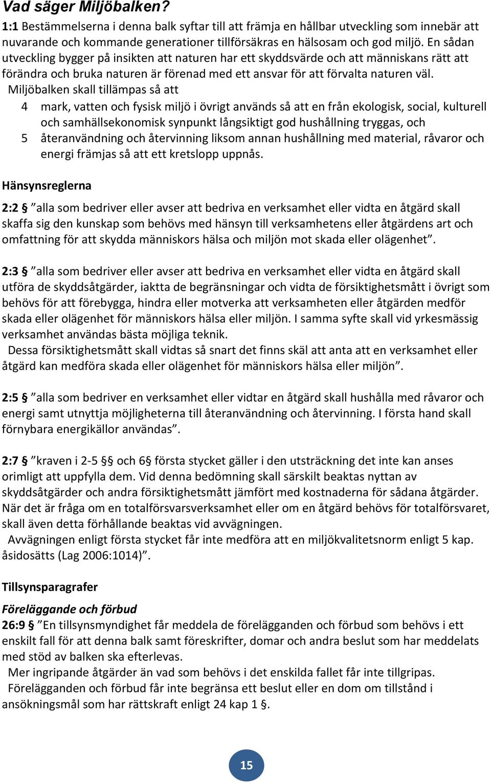 Miljöbalken skall tillämpas så att 4 mark, vatten och fysisk miljö i övrigt används så att en från ekologisk, social, kulturell och samhällsekonomisk synpunkt långsiktigt god hushållning tryggas, och