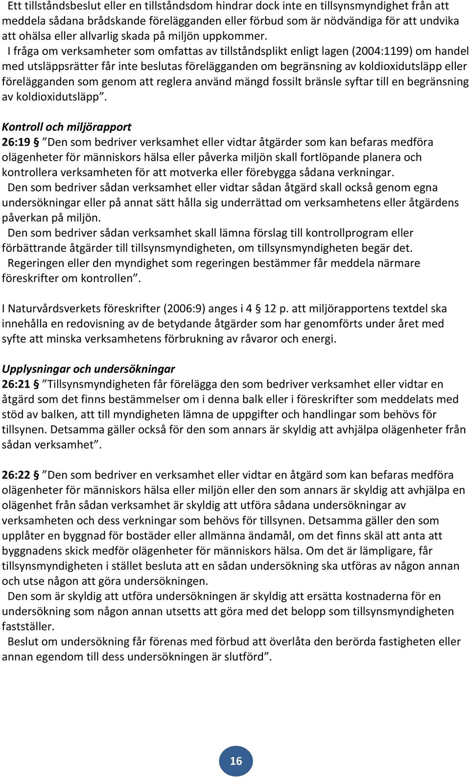 I fråga om verksamheter som omfattas av tillståndsplikt enligt lagen (2004:1199) om handel med utsläppsrätter får inte beslutas förelägganden om begränsning av koldioxidutsläpp eller förelägganden