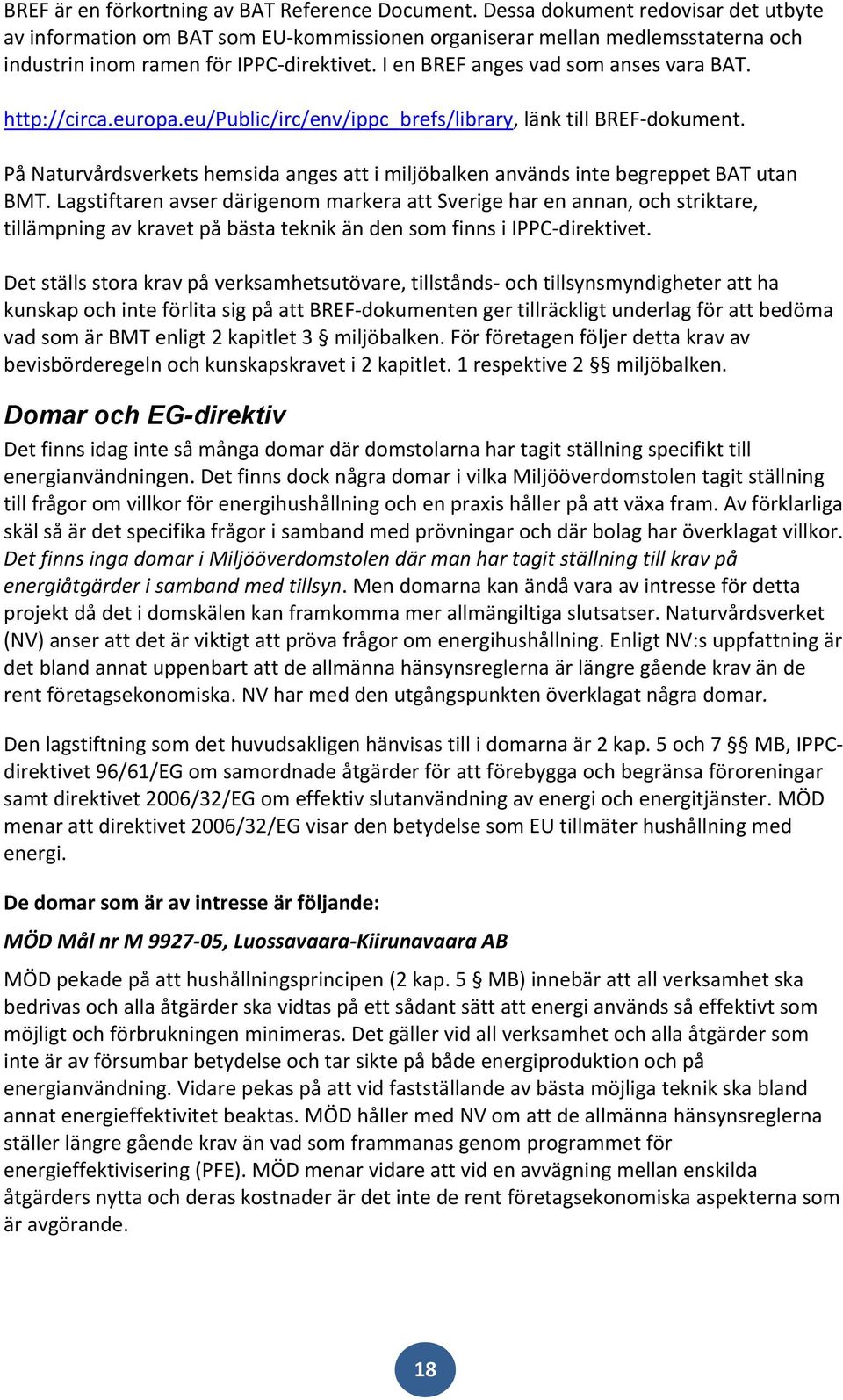 http://circa.europa.eu/public/irc/env/ippc_brefs/library, länk till BREF dokument. På Naturvårdsverkets hemsida anges att i miljöbalken används inte begreppet BAT utan BMT.