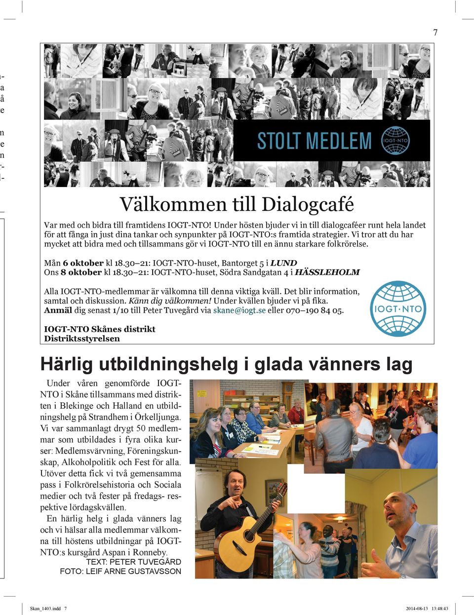 Vi tror att du har ycket att bidra ed och tillsaas gör vi IOGT-NTO till e äu starkare folkrörelse. Må 6 oktober kl 18.30 21: IOGT-NTO-huset, Batorget 5 i LUND Os 8 oktober kl 18.