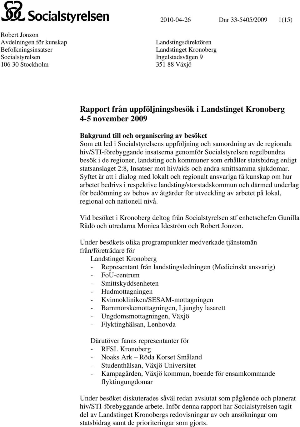 hiv/sti-förebyggande insatserna genomför Socialstyrelsen regelbundna besök i de regioner, landsting och kommuner som erhåller statsbidrag enligt statsanslaget 2:8, Insatser mot hiv/aids och andra