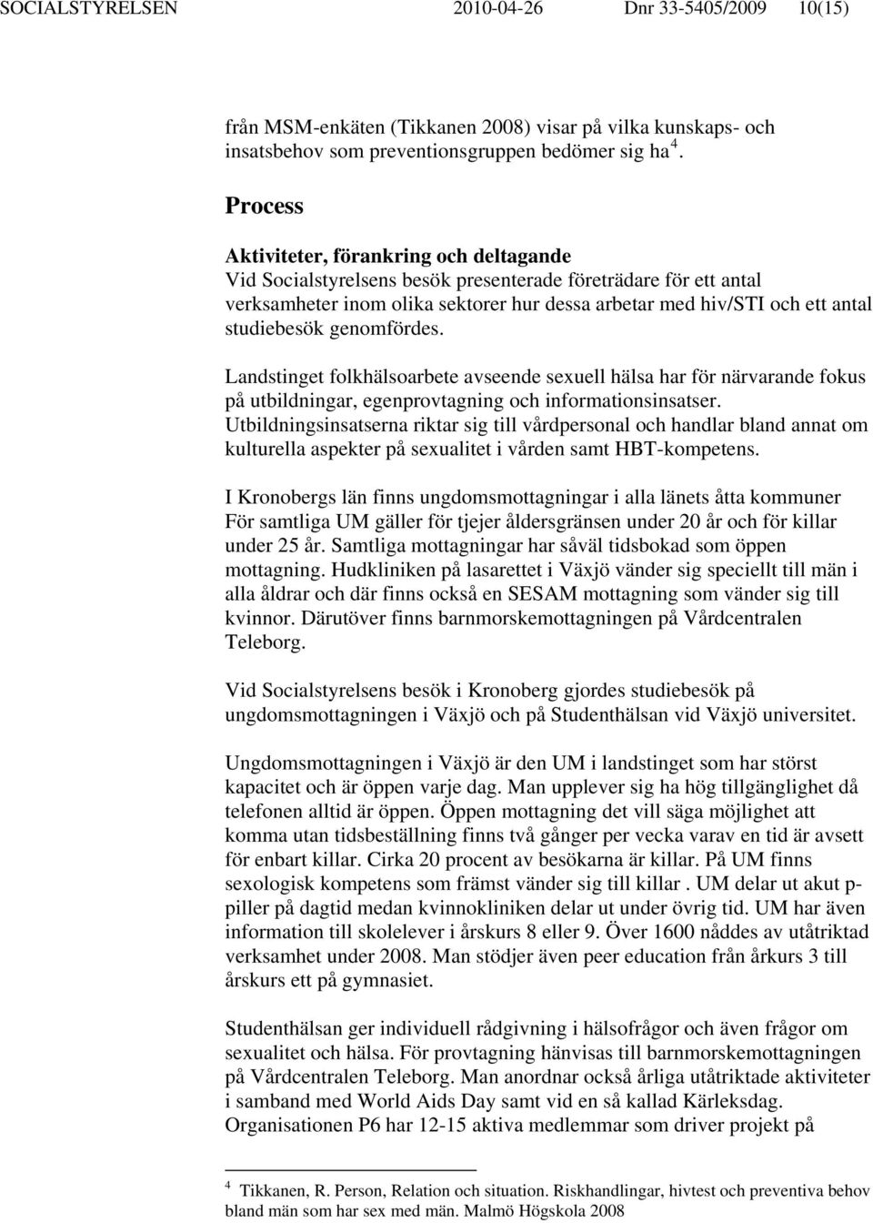 studiebesök genomfördes. Landstinget folkhälsoarbete avseende sexuell hälsa har för närvarande fokus på utbildningar, egenprovtagning och informationsinsatser.