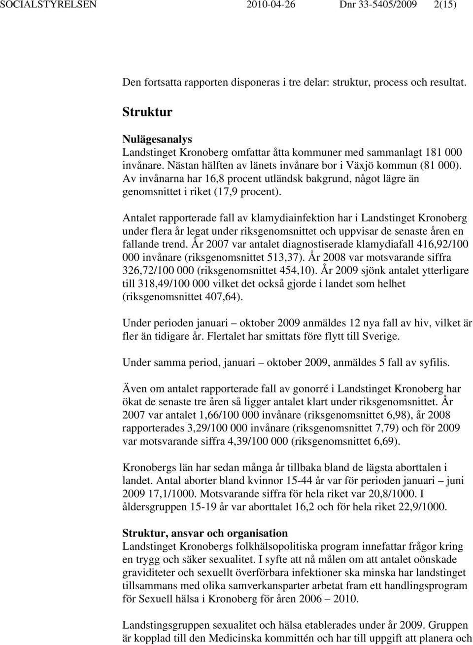 Av invånarna har 16,8 procent utländsk bakgrund, något lägre än genomsnittet i riket (17,9 procent).