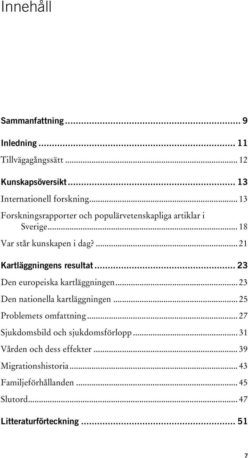 .. 23 Den europeiska kartläggningen... 23 Den nationella kartläggningen... 25 Problemets omfattning.