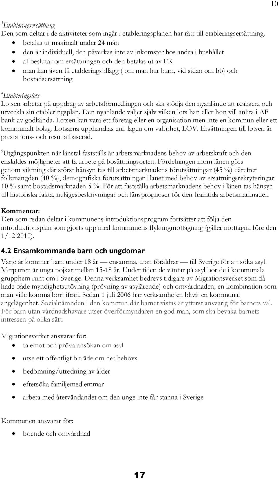 man har barn, vid sidan om bb) och bostadsersättning 4 Etableringslots Lotsen arbetar på uppdrag av arbetsförmedlingen och ska stödja den nyanlände att realisera och utveckla sin etableringsplan.