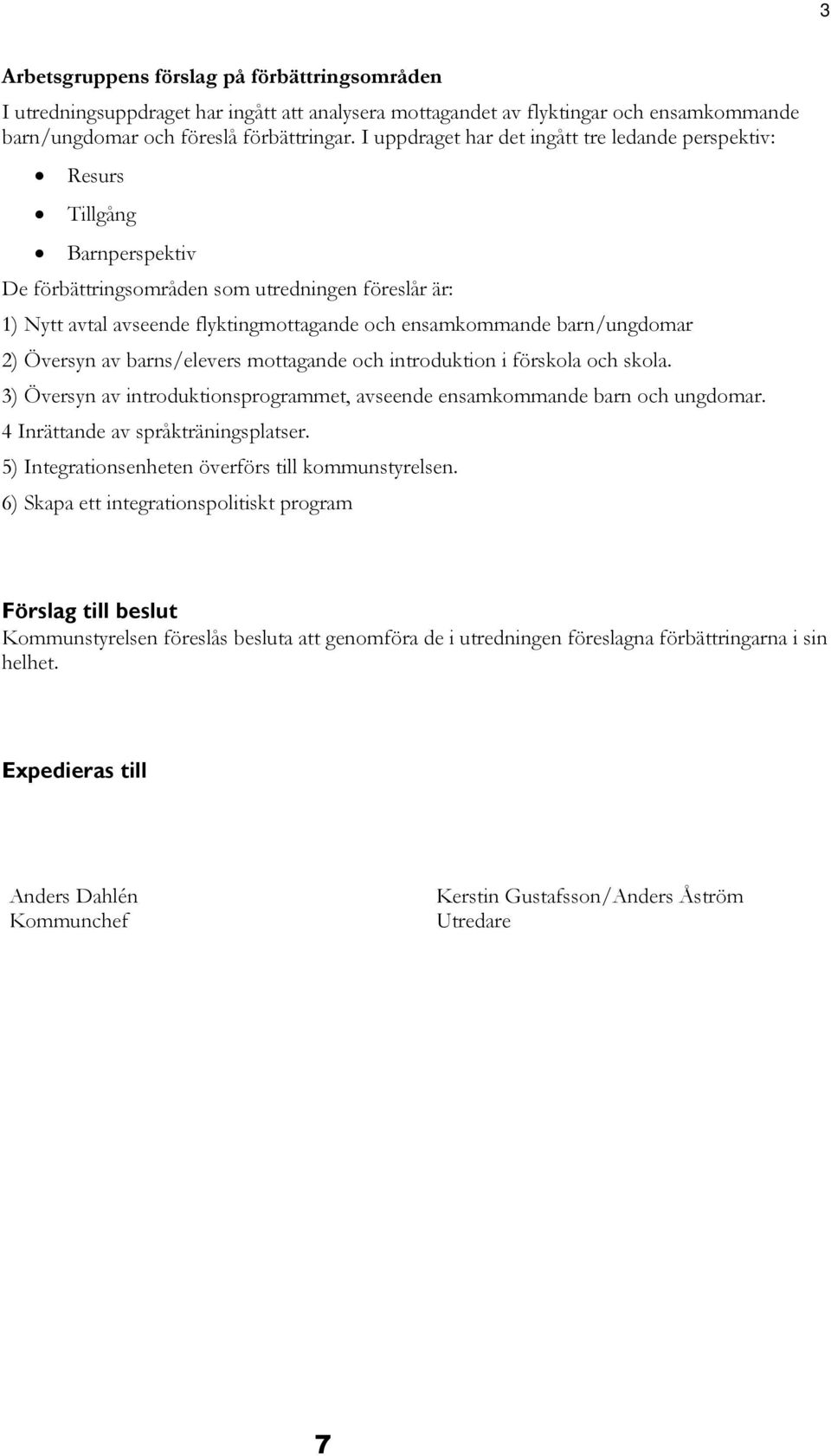 barn/ungdomar 2) Översyn av barns/elevers mottagande och introduktion i förskola och skola. 3) Översyn av introduktionsprogrammet, avseende ensamkommande barn och ungdomar.