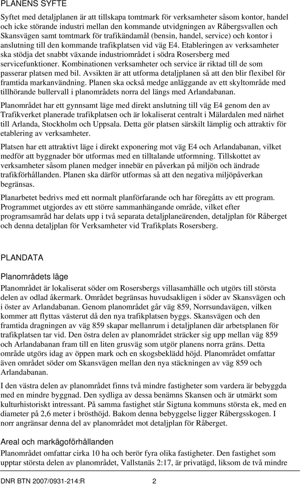 Etableringen av verksamheter ska stödja det snabbt växande industriområdet i södra Rosersberg med servicefunktioner.