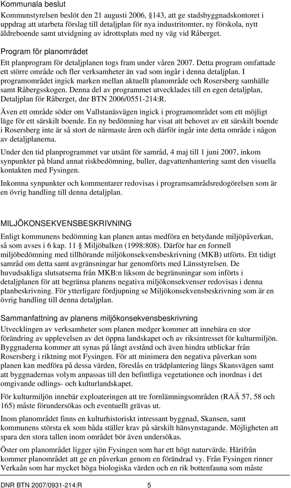 Detta program omfattade ett större område och fler verksamheter än vad som ingår i denna detaljplan.