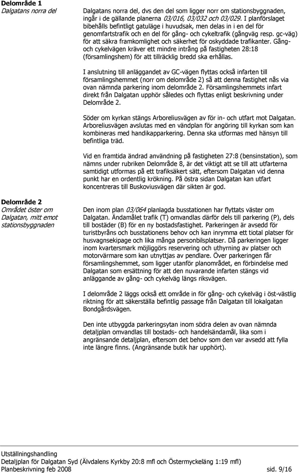 gc-väg) för att säkra framkomlighet och säkerhet för oskyddade trafikanter. Gångoch cykelvägen kräver ett mindre intrång på fastigheten 28:18 (församlingshem) för att tillräcklig bredd ska erhållas.