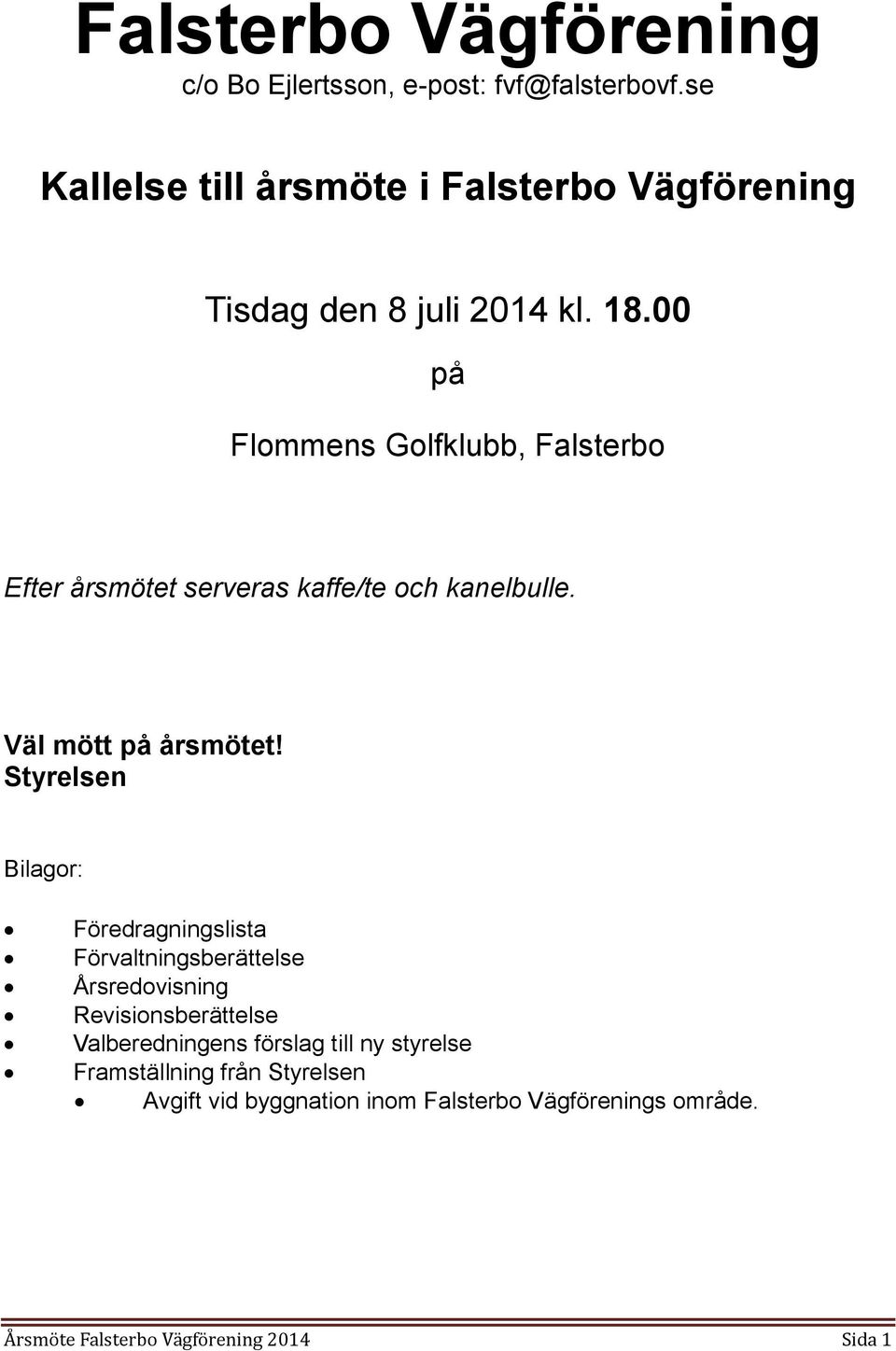 00 på Flommens Golfklubb, Falsterbo Efter årsmötet serveras kaffe/te och kanelbulle. Väl mött på årsmötet!