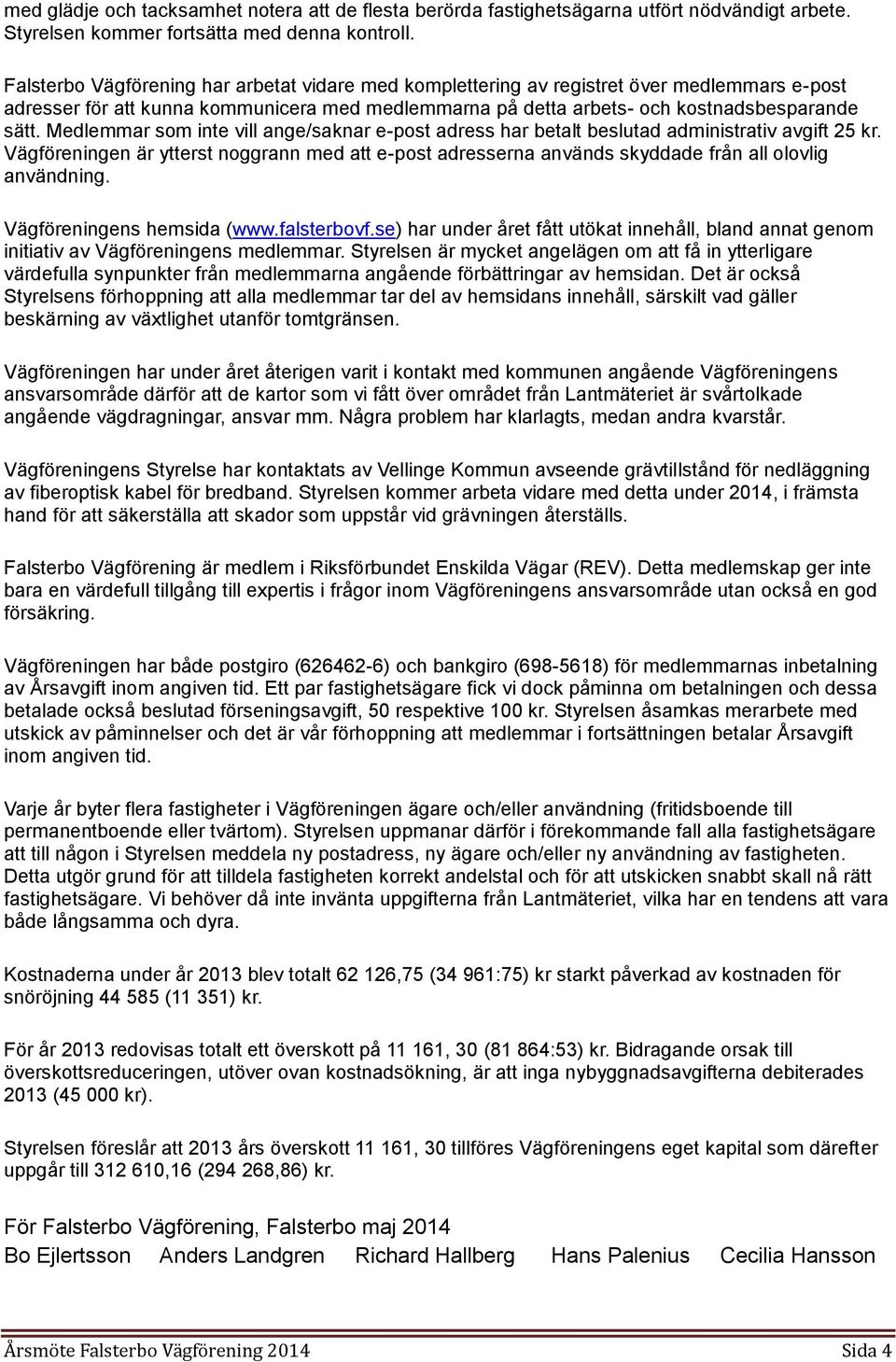 Medlemmar som inte vill ange/saknar e-post adress har betalt beslutad administrativ avgift 25 kr.