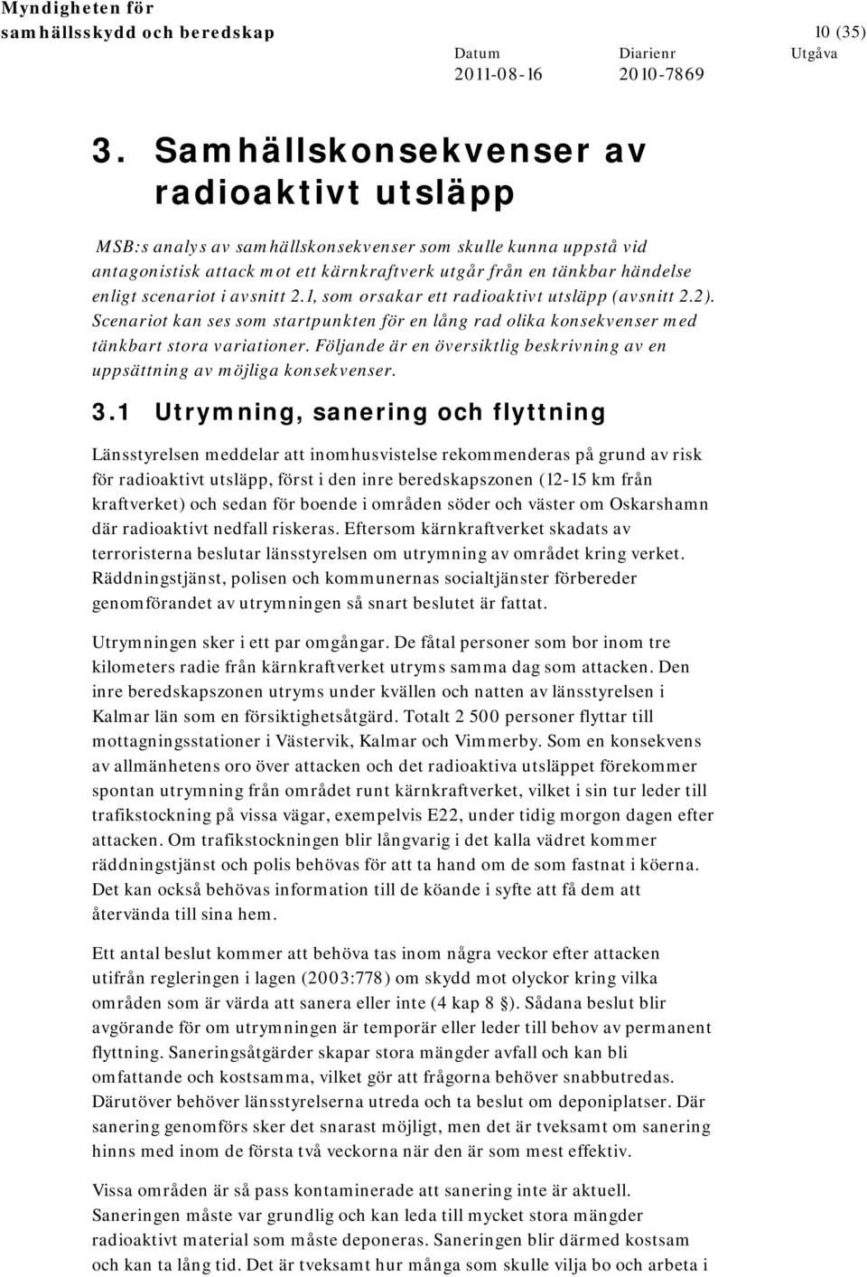 i avsnitt 2.1, som orsakar ett radioaktivt utsläpp (avsnitt 2.2). Scenariot kan ses som startpunkten för en lång rad olika konsekvenser med tänkbart stora variationer.