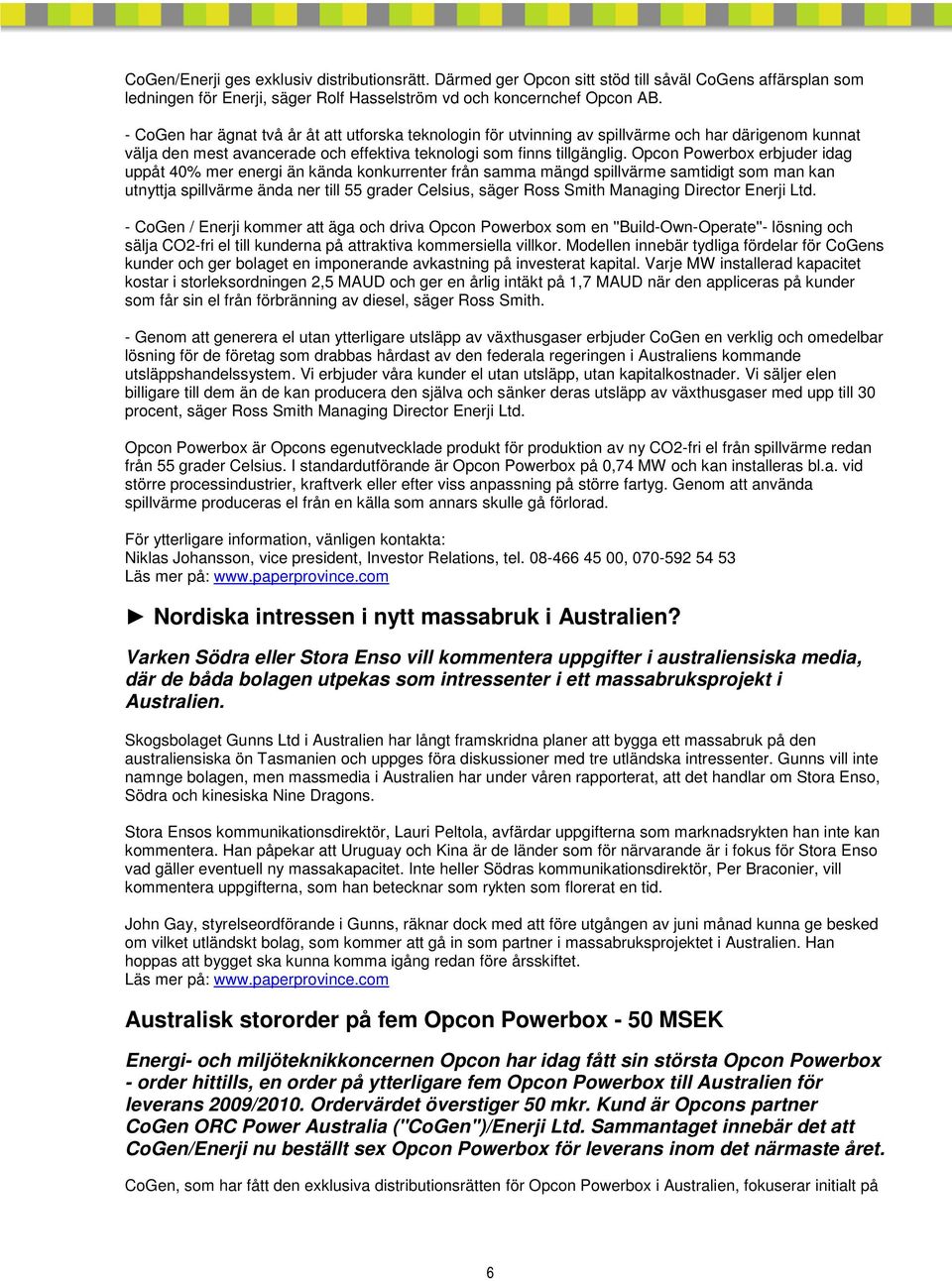 Opcon Powerbox erbjuder idag uppåt 40% mer energi än kända konkurrenter från samma mängd spillvärme samtidigt som man kan utnyttja spillvärme ända ner till 55 grader Celsius, säger Ross Smith