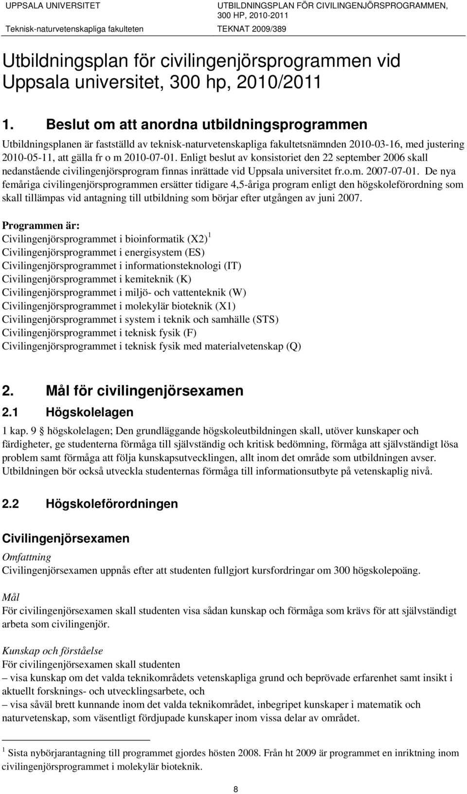 Enligt beslut av konsistoriet den 22 september 2006 skall nedanstående civilingenjörsprogram finnas inrättade vid Uppsala universitet fr.o.m. 2007-07-01.