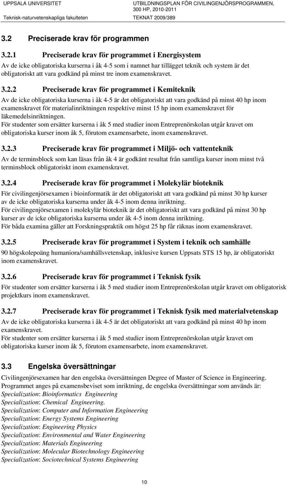 2 Preciserade krav för programmet i Kemiteknik Av de icke obligatoriska kurserna i åk 4-5 är det obligatoriskt att vara godkänd på minst 40 hp inom examenskravet för materialinriktningen respektive