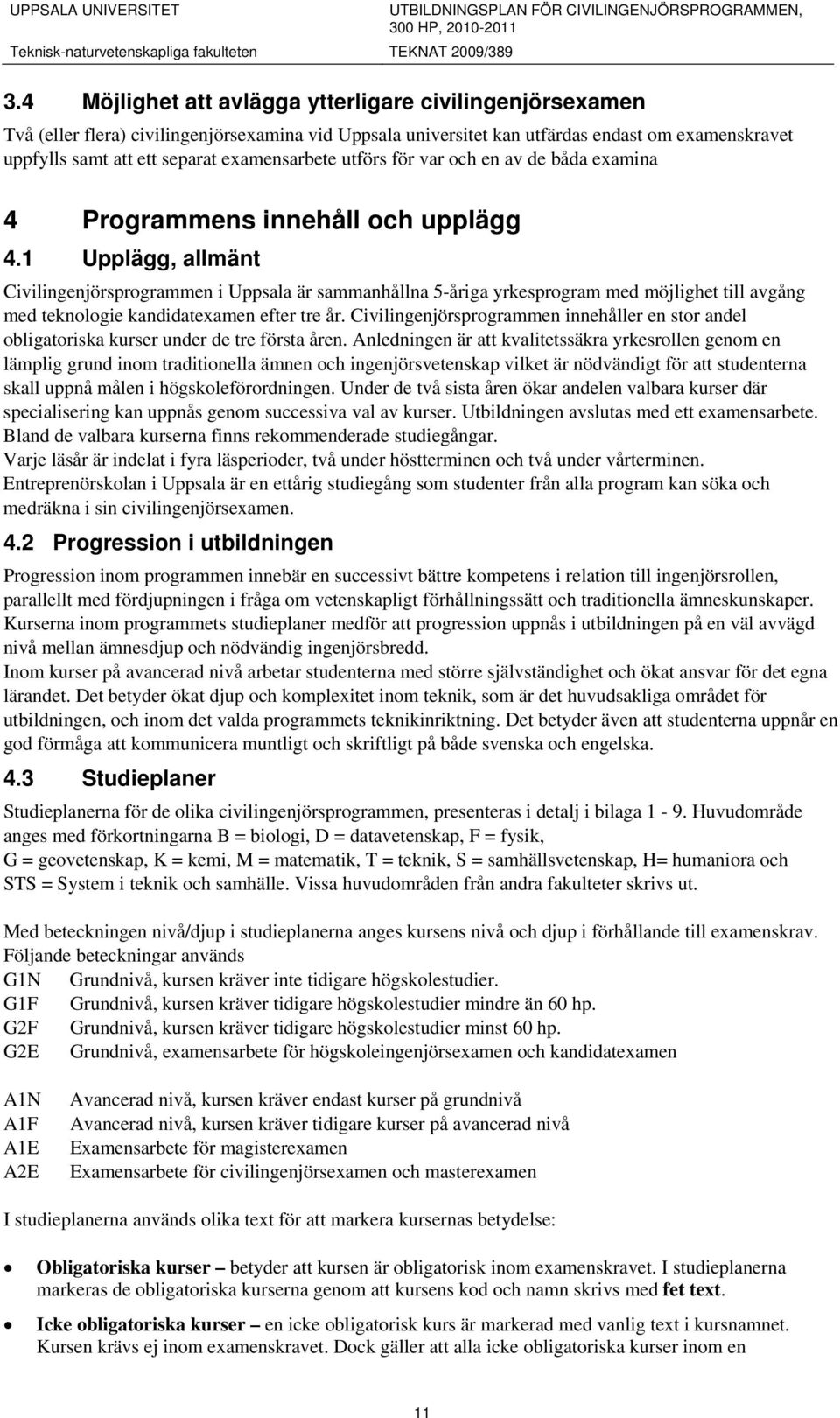 1 Upplägg, allmänt Civilingenjörsprogrammen i Uppsala är sammanhållna 5-åriga yrkesprogram med möjlighet till avgång med teknologie kandidatexamen efter tre år.