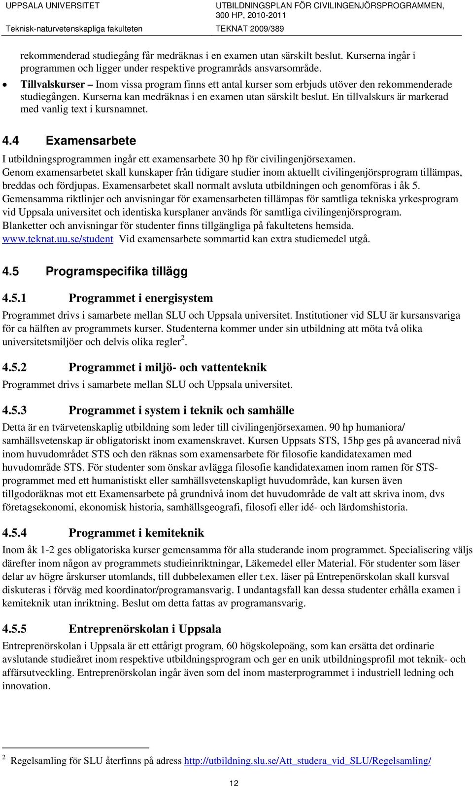 En tillvalskurs är markerad med vanlig text i kursnamnet. 4.4 Examensarbete I utbildningsprogrammen ingår ett examensarbete 30 hp för civilingenjörsexamen.