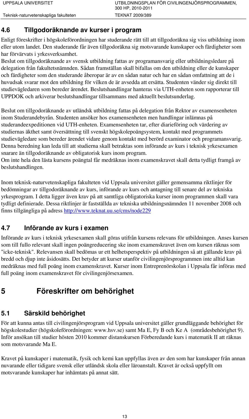 Beslut om tillgodoräknande av svensk utbildning fattas av programansvarig eller utbildningsledare på delegation från fakultetsnämnden.