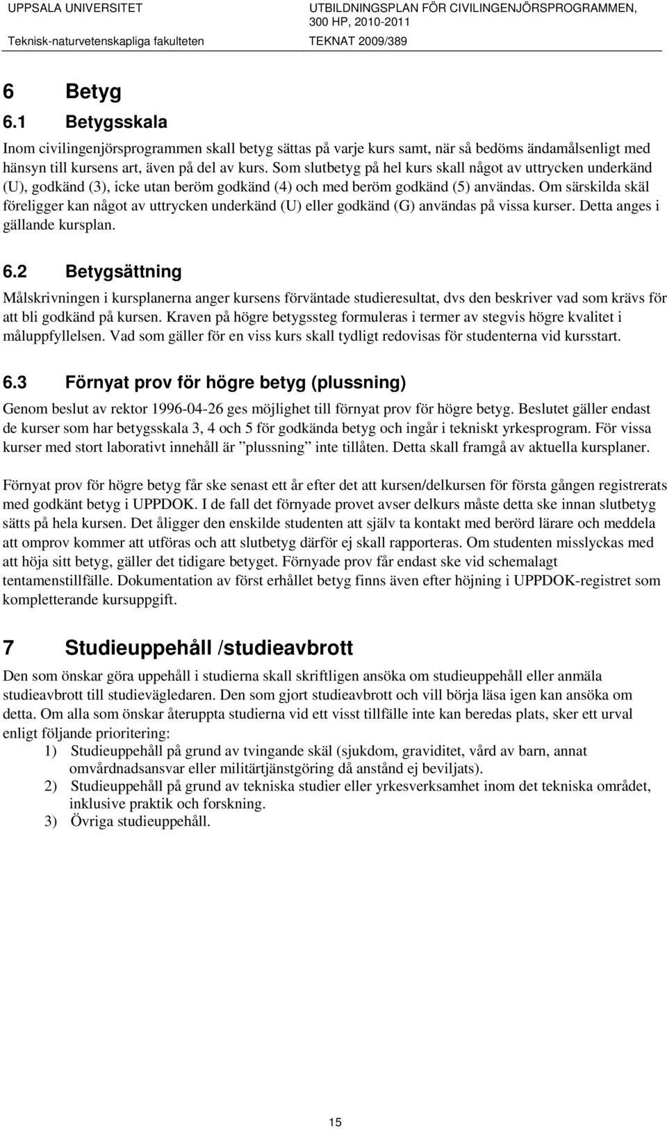 Om särskilda skäl föreligger kan något av uttrycken underkänd (U) eller godkänd (G) användas på vissa kurser. Detta anges i gällande kursplan. 6.