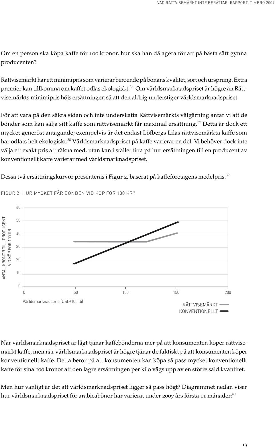 För att vara på den säkra sidan och inte underskatta Rättvisemärkts välgärning antar vi att de bönder som kan sälja sitt kaffe som rättvisemärkt får maximal ersättning.