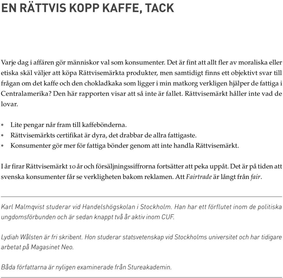 matkorg verkligen hjälper de fattiga i Centralamerika? Den här rapporten visar att så inte är fallet. Rättvisemärkt håller inte vad de lovar. * Lite pengar når fram till kaffebönderna.