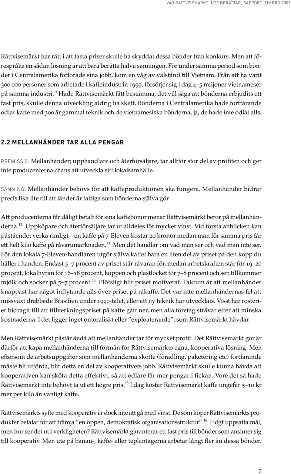 Från att ha varit 300 000 personer som arbetade i kaffeindustrin 1999, försörjer sig i dag 4 5 miljoner vietnameser på samma industri.