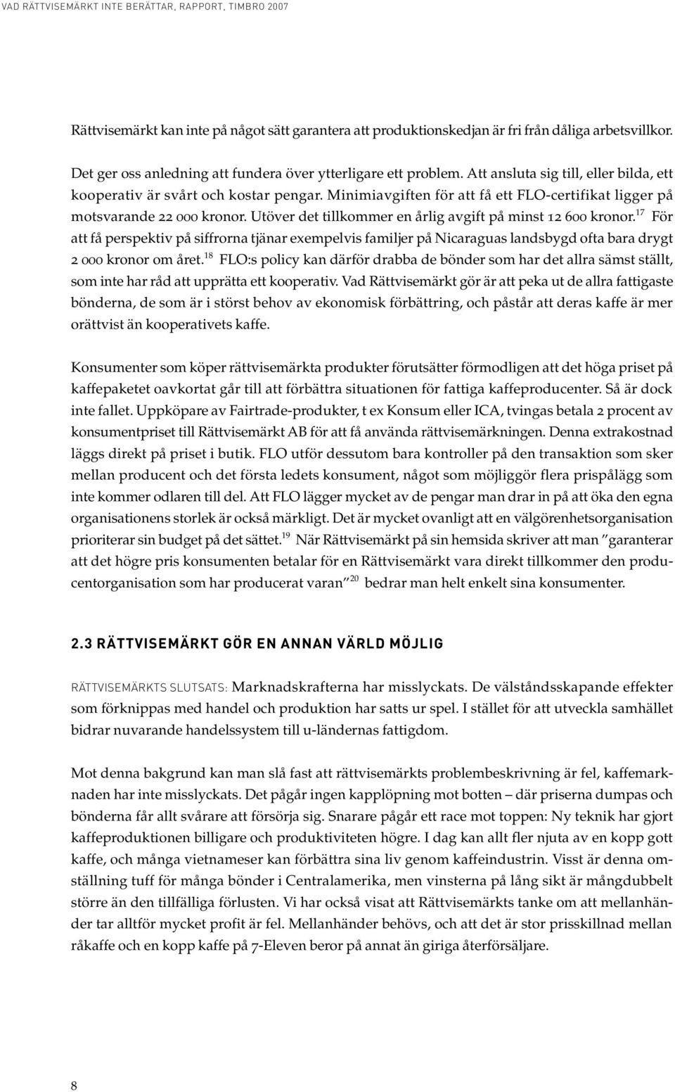 Utöver det tillkommer en årlig avgift på minst 12 600 kronor. 17 För att få perspektiv på siffrorna tjänar exempelvis familjer på Nicaraguas landsbygd ofta bara drygt 2 000 kronor om året.