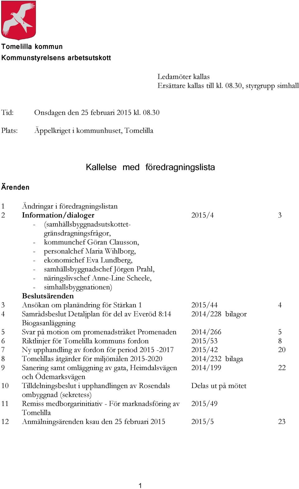 30 Plats: Äppelkriget i kommunhuset, Tomelilla Kallelse med föredragningslista Ärenden 1 Ändringar i föredragningslistan 2 Information/dialoger 2015/4 3 -