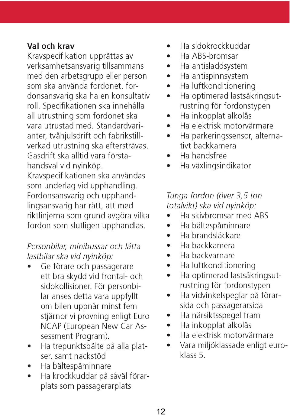 Gasdrift ska alltid vara förstahandsval vid nyinköp. Kravspecifikationen ska användas som underlag vid upphandling.