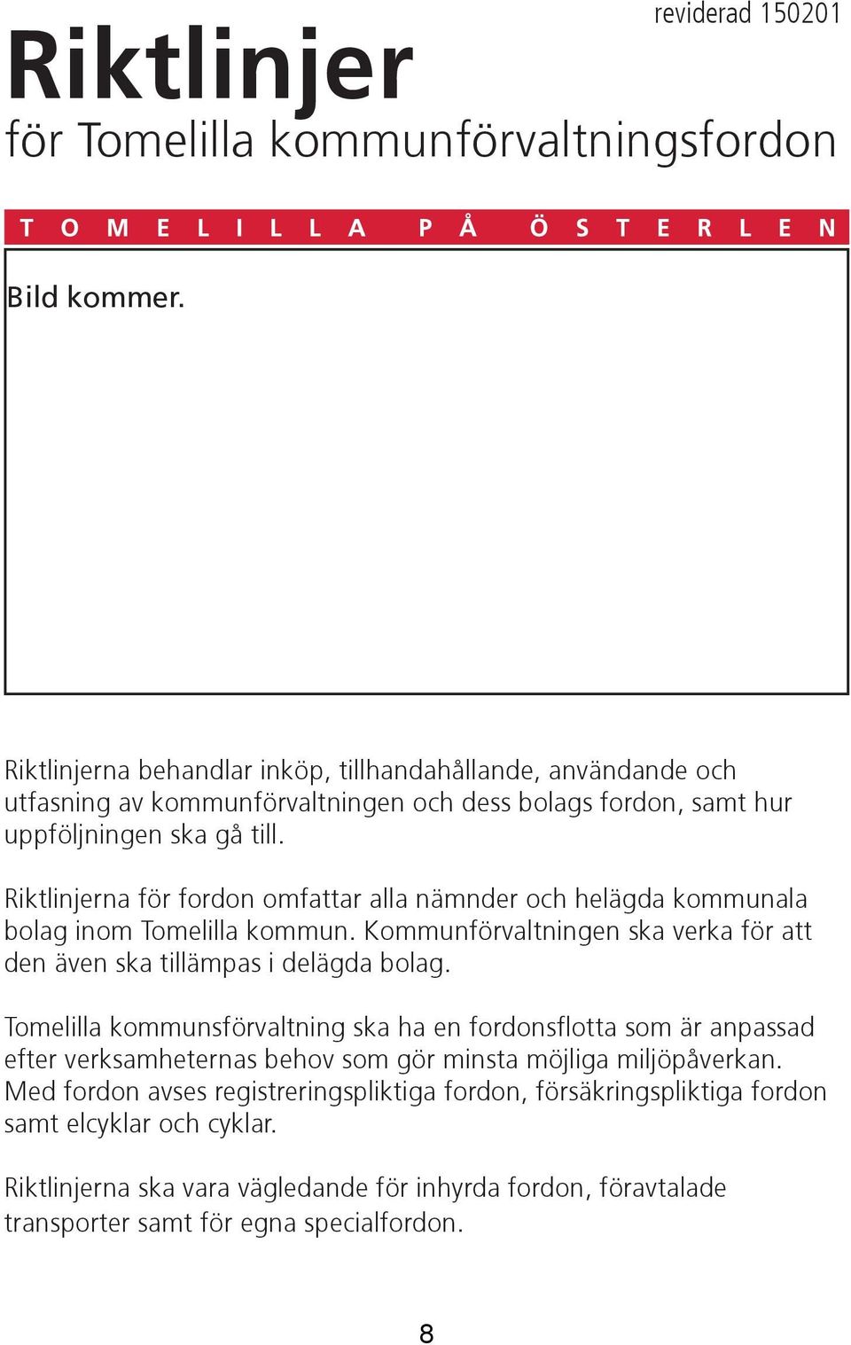 Riktlinjerna för fordon omfattar alla nämnder och helägda kommunala bolag inom Tomelilla kommun. Kommunförvaltningen ska verka för att den även ska tillämpas i delägda bolag.