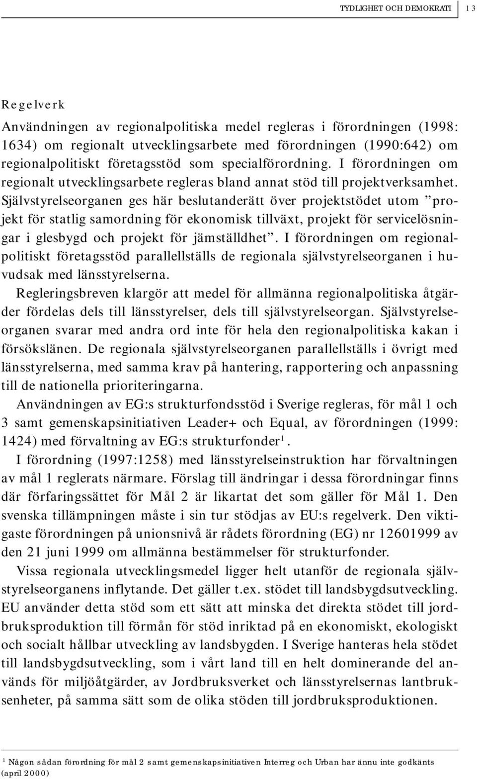 Självstyrelseorganen ges här beslutanderätt över projektstödet utom projekt för statlig samordning för ekonomisk tillväxt, projekt för servicelösningar i glesbygd och projekt för jämställdhet.