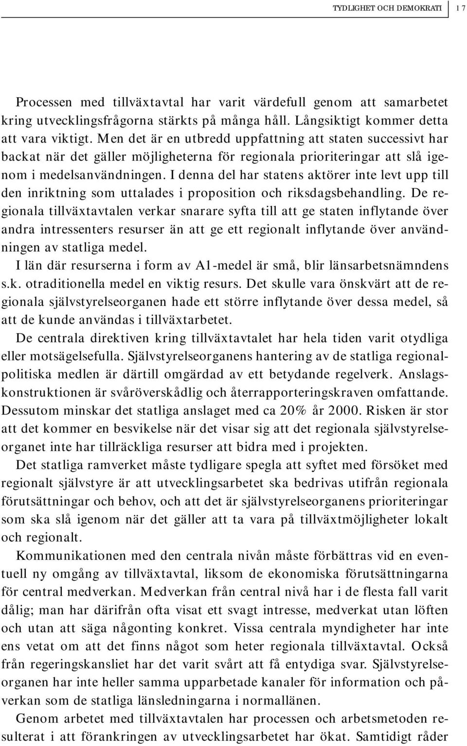 I denna del har statens aktörer inte levt upp till den inriktning som uttalades i proposition och riksdagsbehandling.