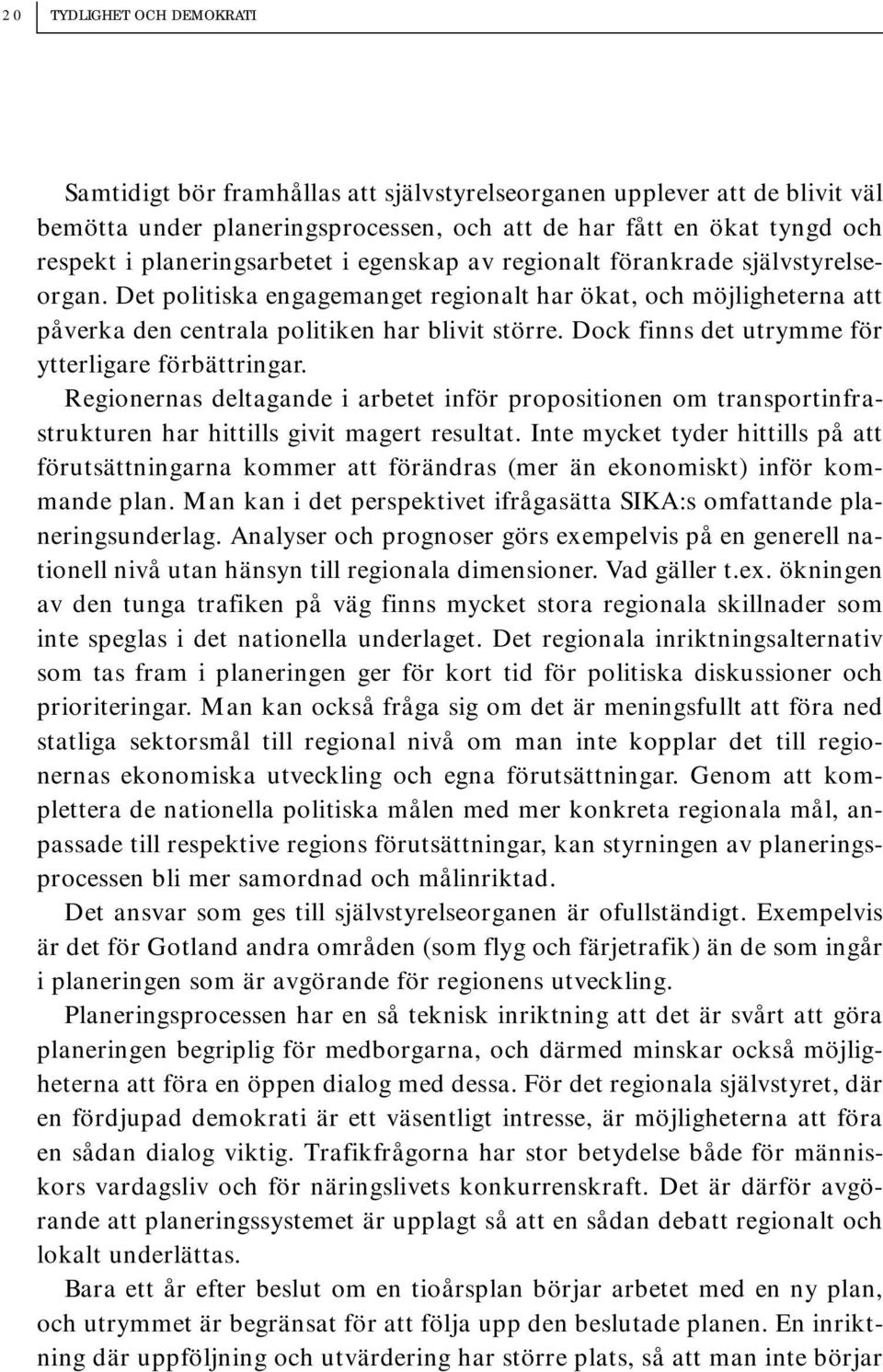 Dock finns det utrymme för ytterligare förbättringar. Regionernas deltagande i arbetet inför propositionen om transportinfrastrukturen har hittills givit magert resultat.