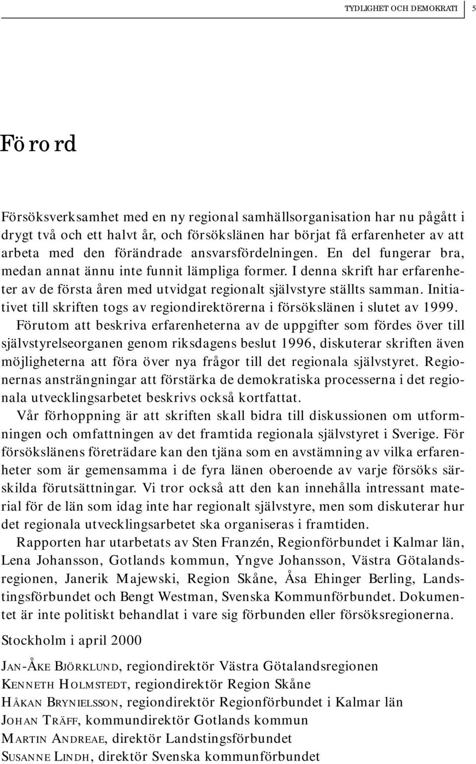 I denna skrift har erfarenheter av de första åren med utvidgat regionalt självstyre ställts samman. Initiativet till skriften togs av regiondirektörerna i försökslänen i slutet av 1999.