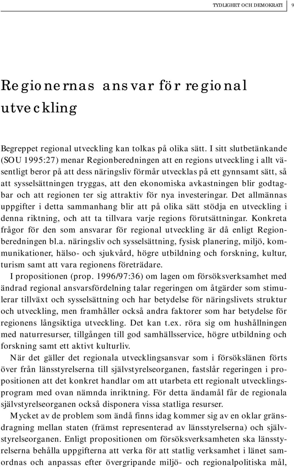 tryggas, att den ekonomiska avkastningen blir godtagbar och att regionen ter sig attraktiv för nya investeringar.