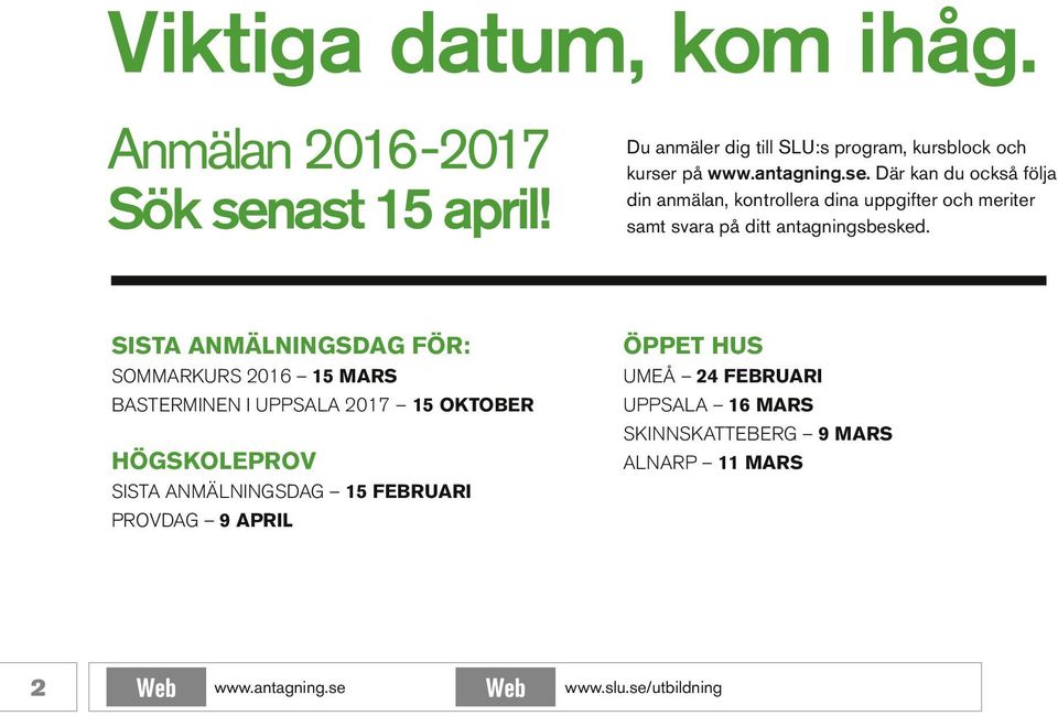 SISTA ANMÄLNINGSDAG FÖR: SOMMARKURS 2016 15 MARS BASTERMINEN I UPPSALA 2017 15 OKTOBER HÖGSKOLEPROV SISTA ANMÄLNINGSDAG 15 FEBRUARI