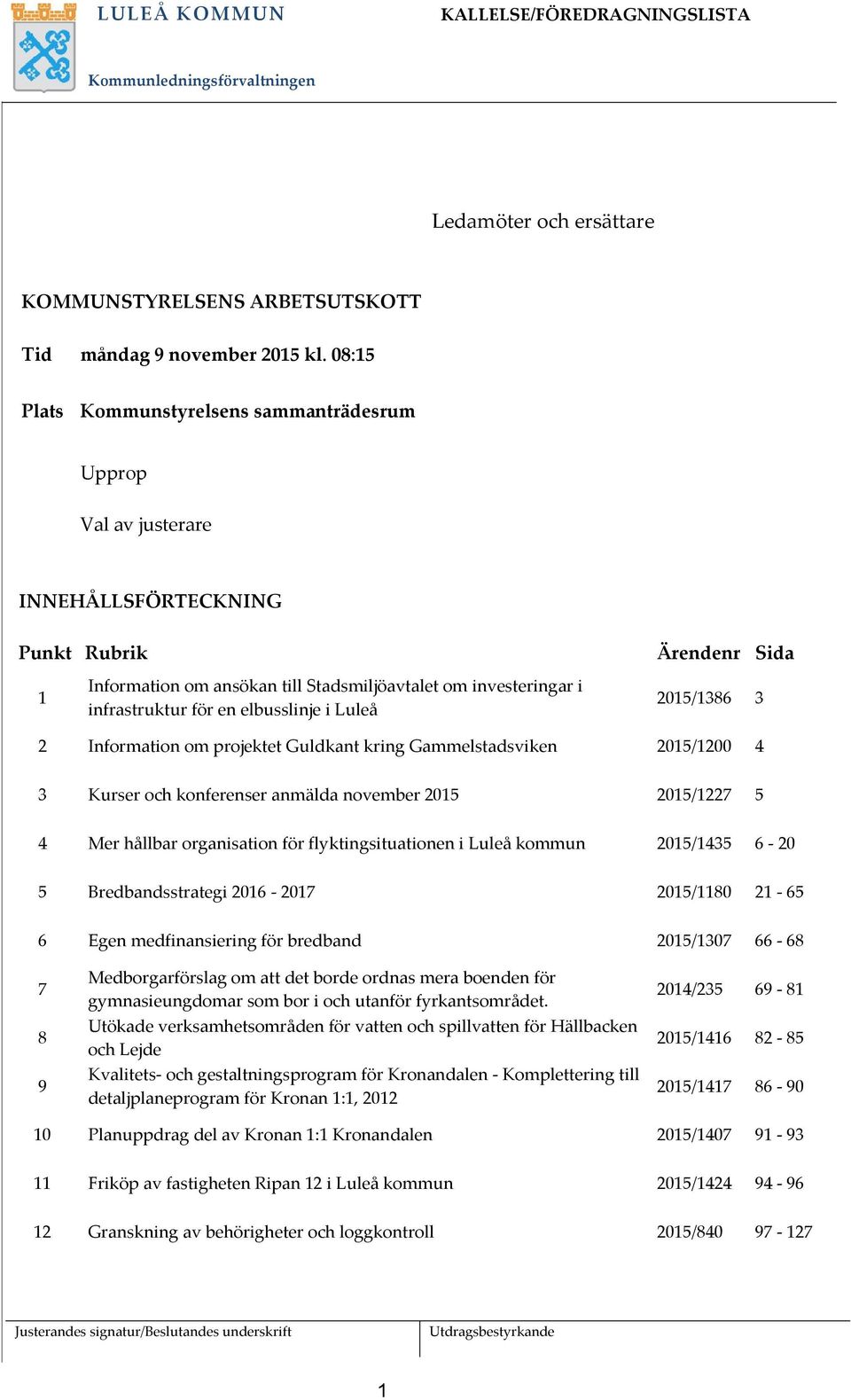 för en elbusslinje i Luleå 2015/1386 3 2 Information om projektet Guldkant kring Gammelstadsviken 2015/1200 4 3 Kurser och konferenser anmälda november 2015 2015/1227 5 4 Mer hållbar organisation för