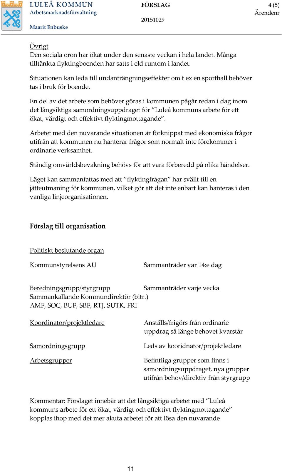 En del av det arbete som behöver göras i kommunen pågår redan i dag inom det långsiktiga samordningsuppdraget för Luleå kommuns arbete för ett ökat, värdigt och effektivt flyktingmottagande.